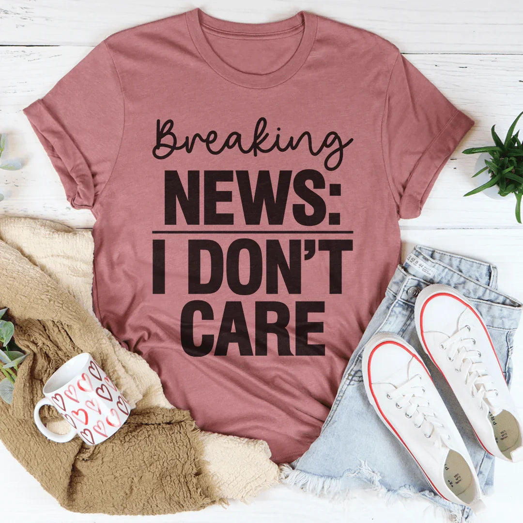 Breaking News I Don't Care Tee