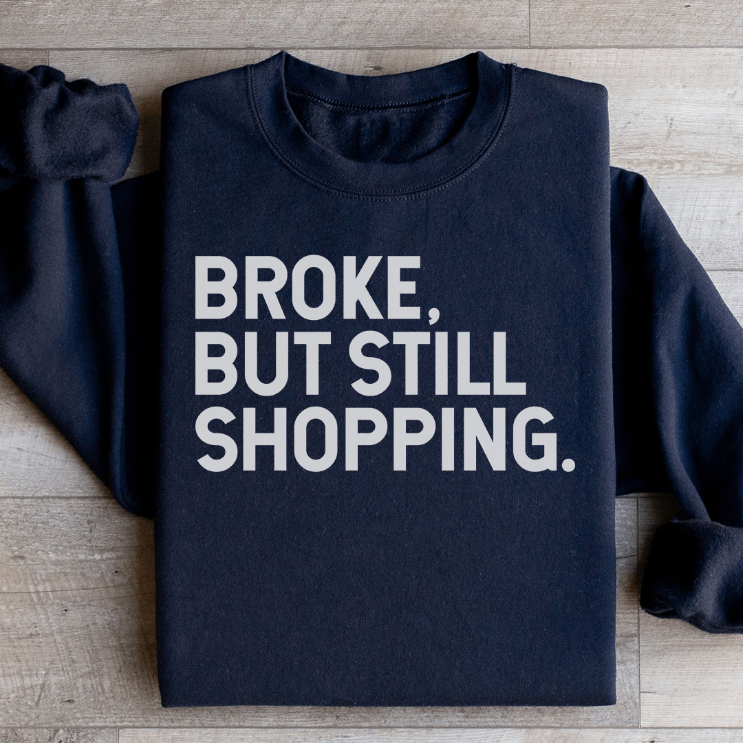 Broke But Still Shopping Sweatshirt