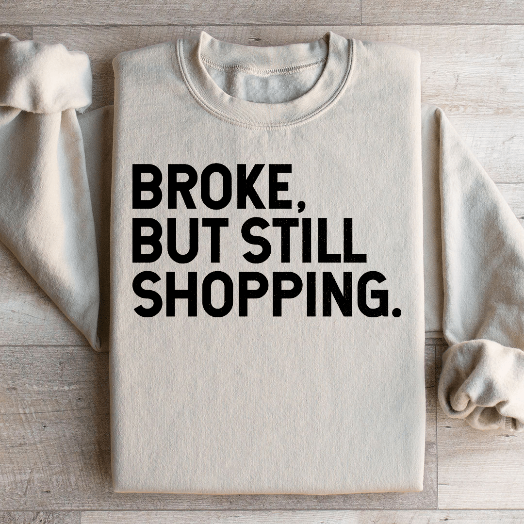 Broke But Still Shopping Sweatshirt