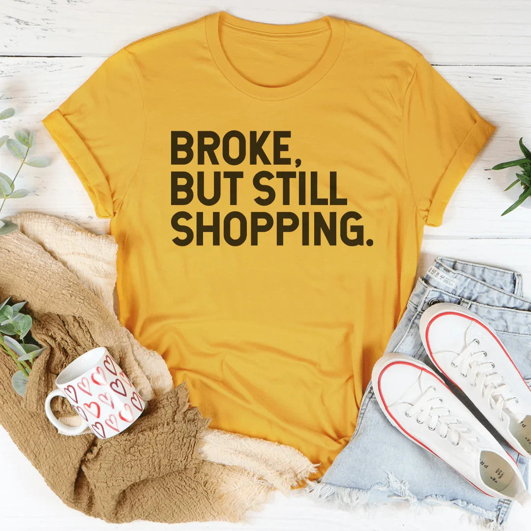 Broke But Still Shopping Tee