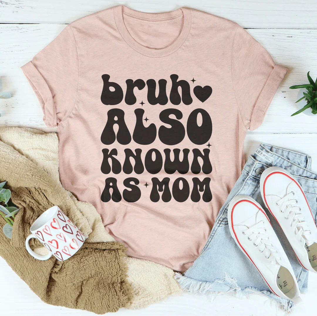 Bruh Also Known As Mom Tee