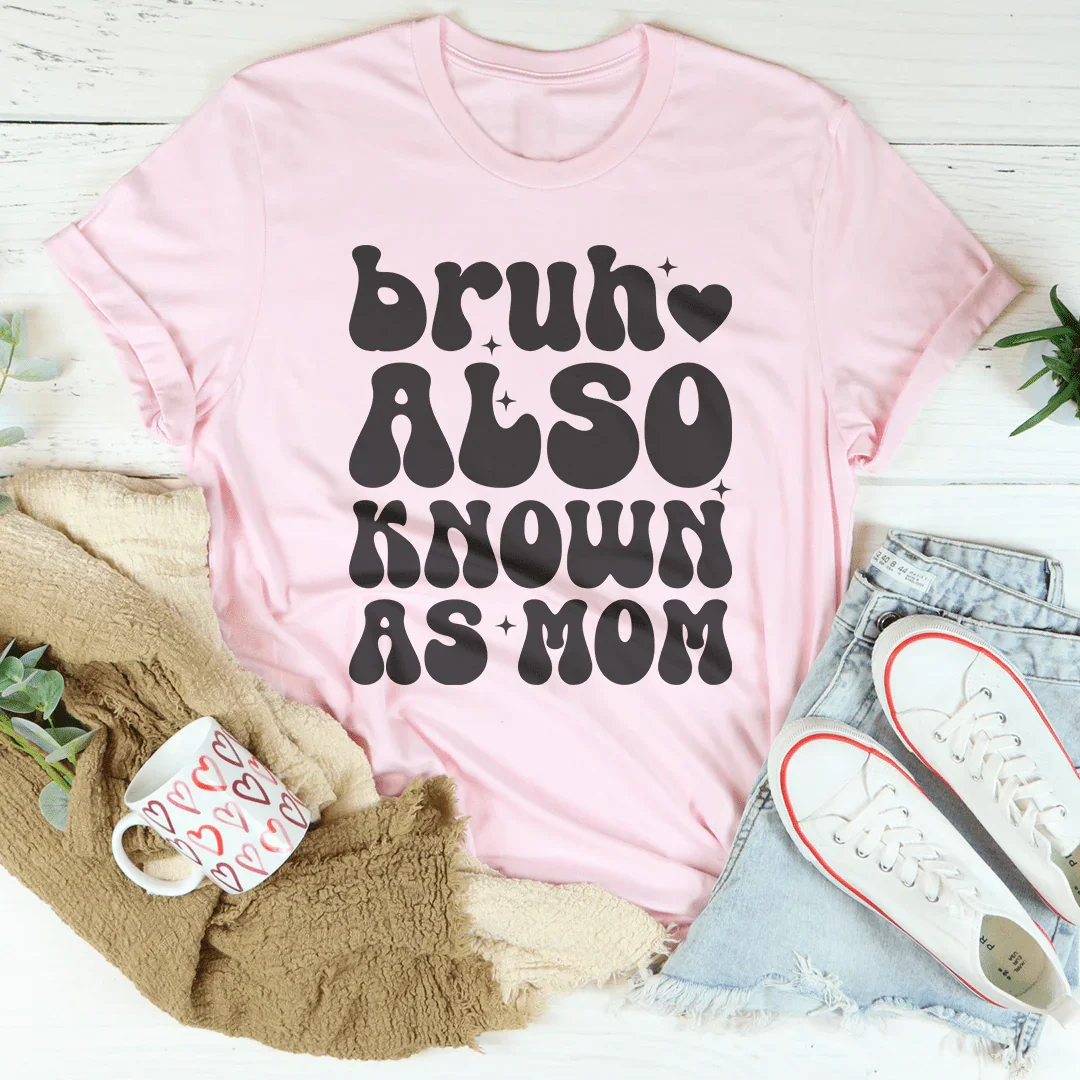 Bruh Also Known As Mom Tee