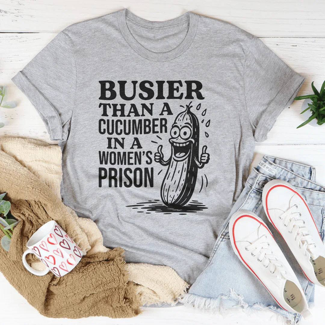 Busier Than A Cucumber In A Women's Prison Tee