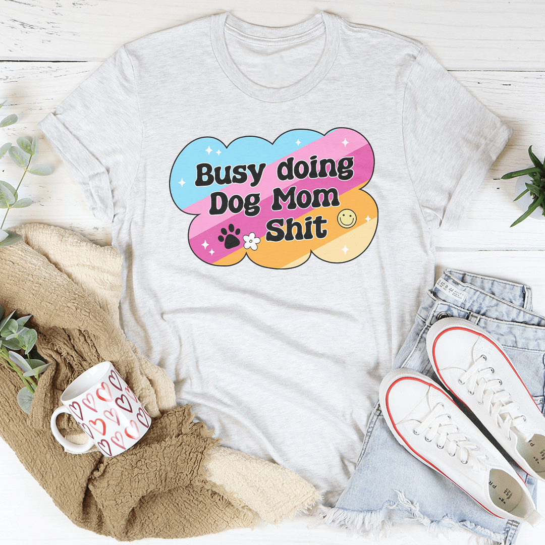 Busy Doing Dog Mom S-it Tee