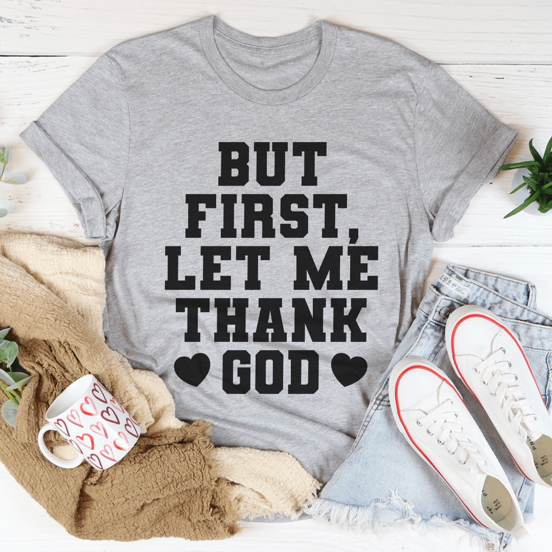 But First Let Me Thank God Tee