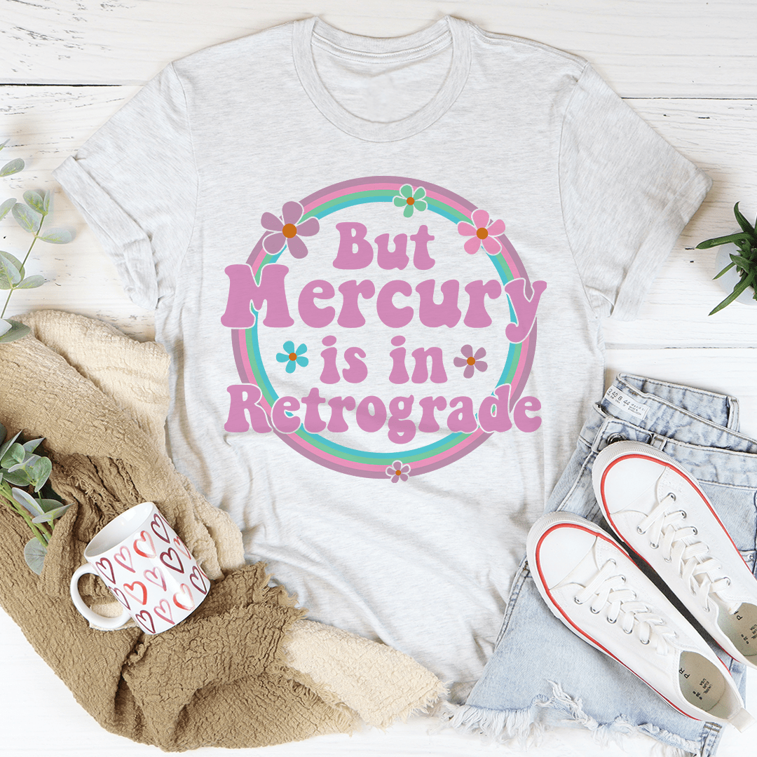 But Mercury Is In Retrograde Tee