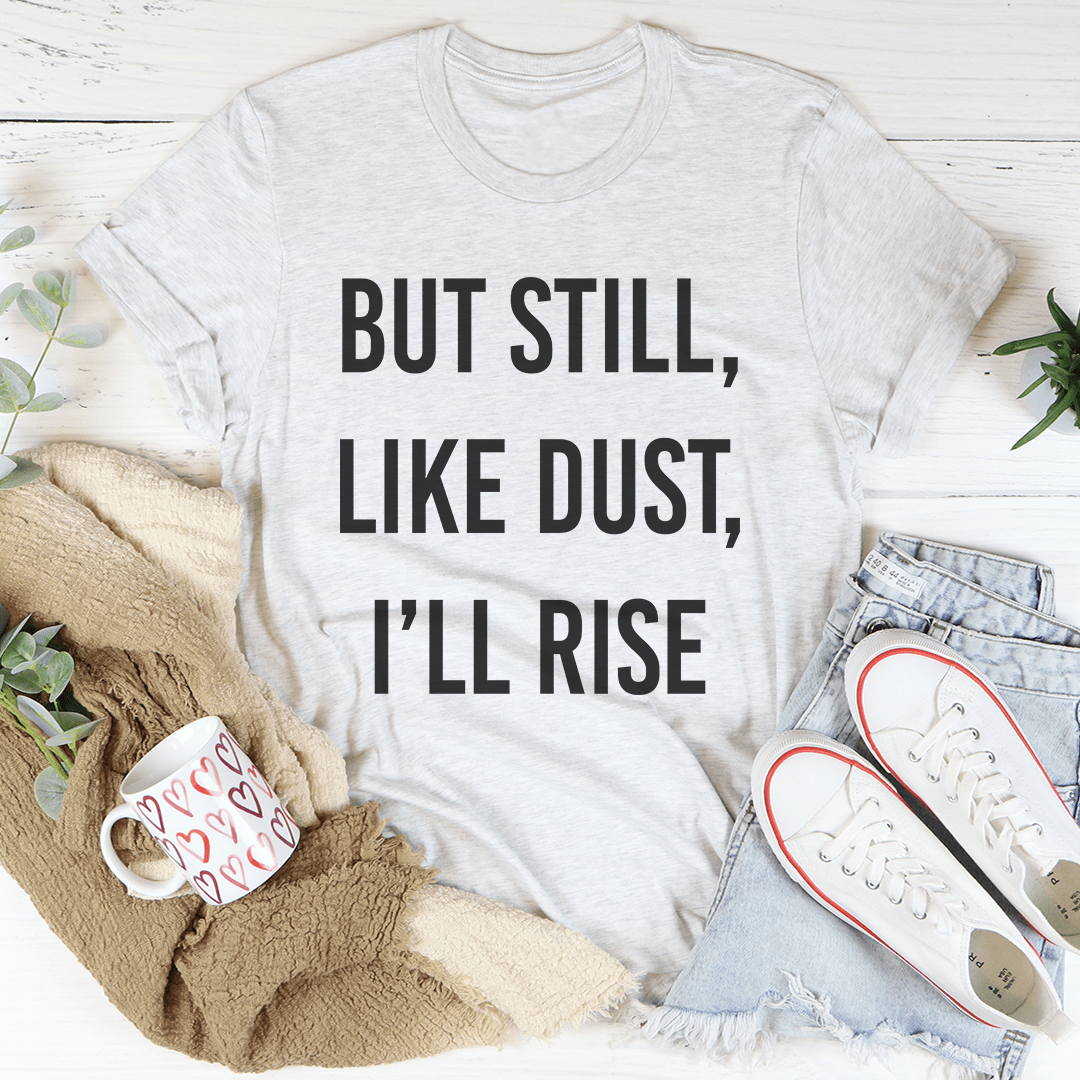 But Still Like Dust I'll Rise Tee