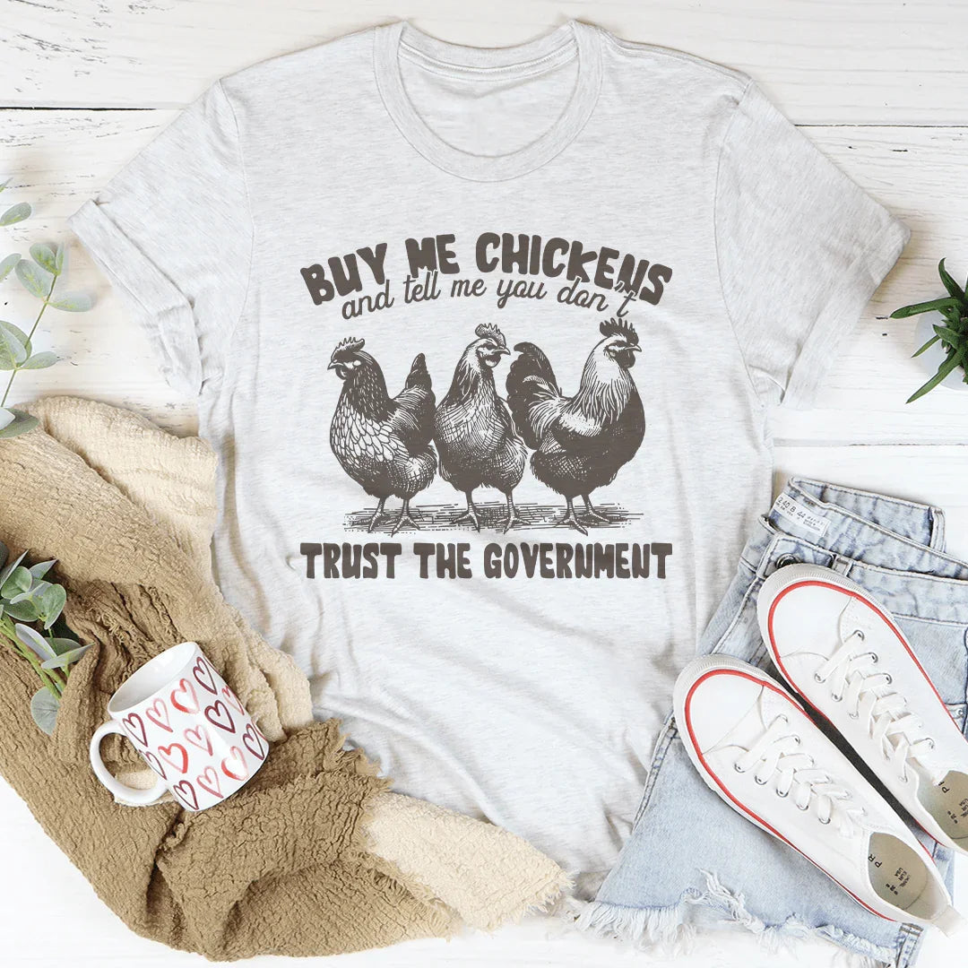 Buy Me Chickens And Tell Me You Don't Trust The Government Tee