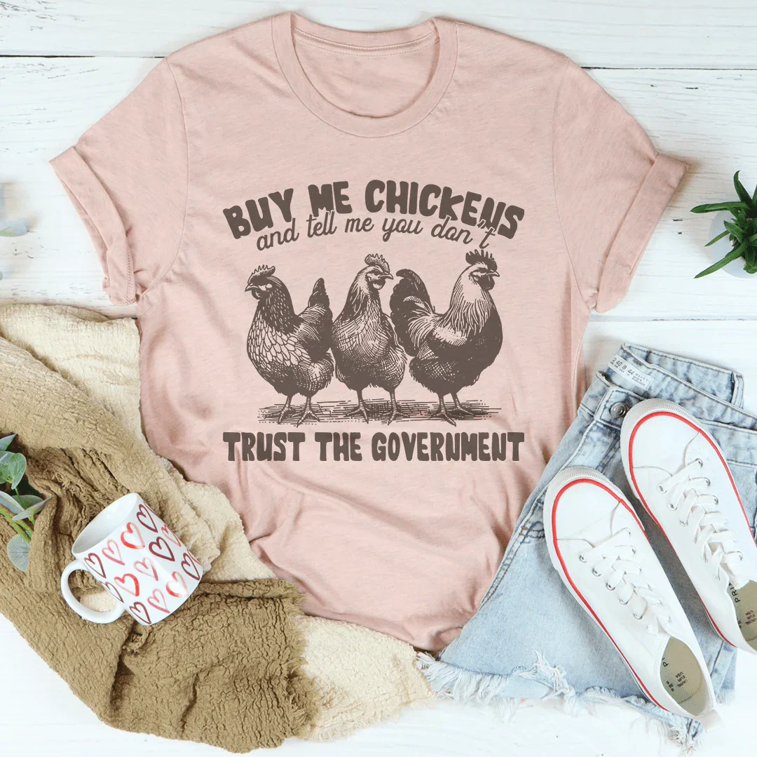 Buy Me Chickens And Tell Me You Don't Trust The Government Tee