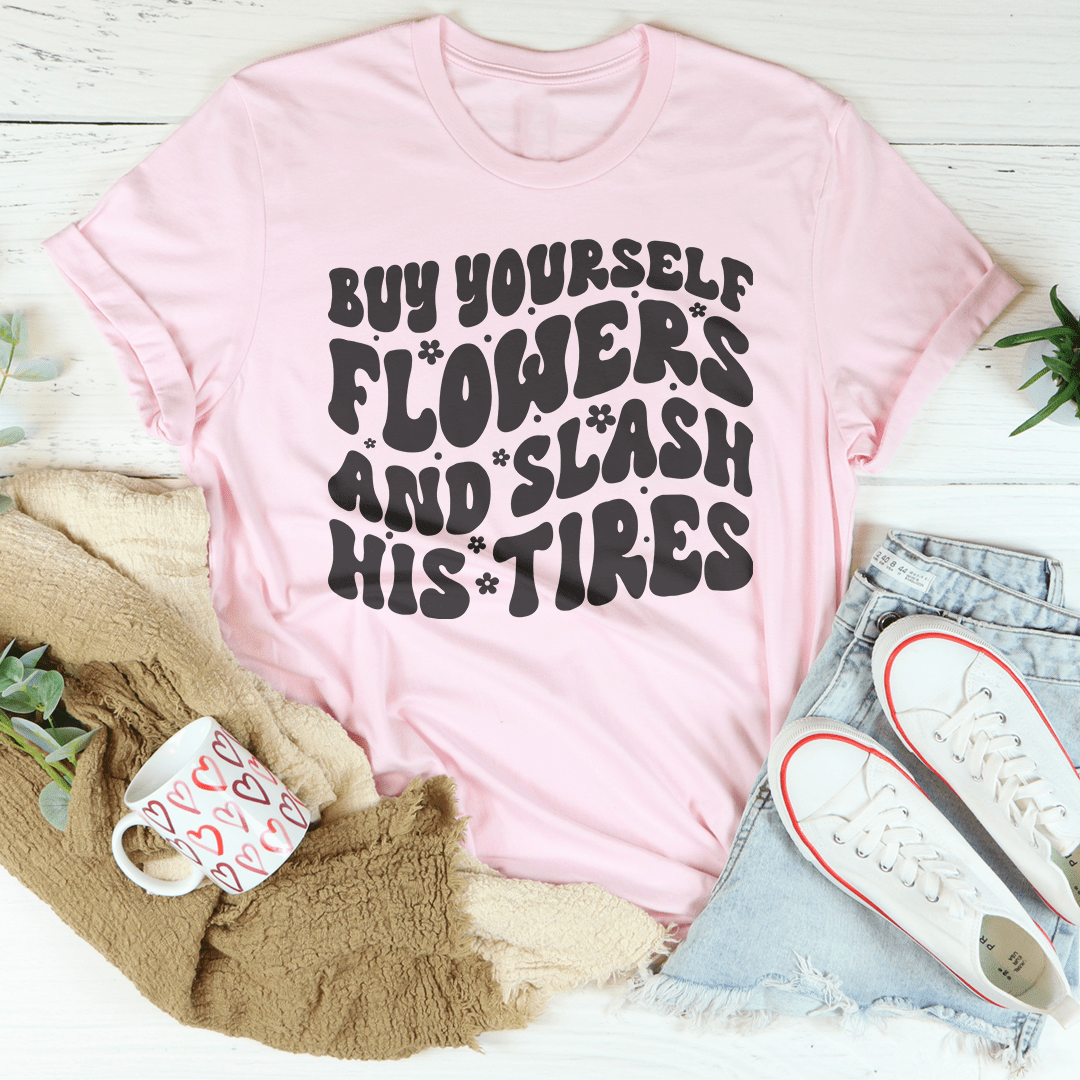 Buy Yourself Flowers And Slash His Tires Tee