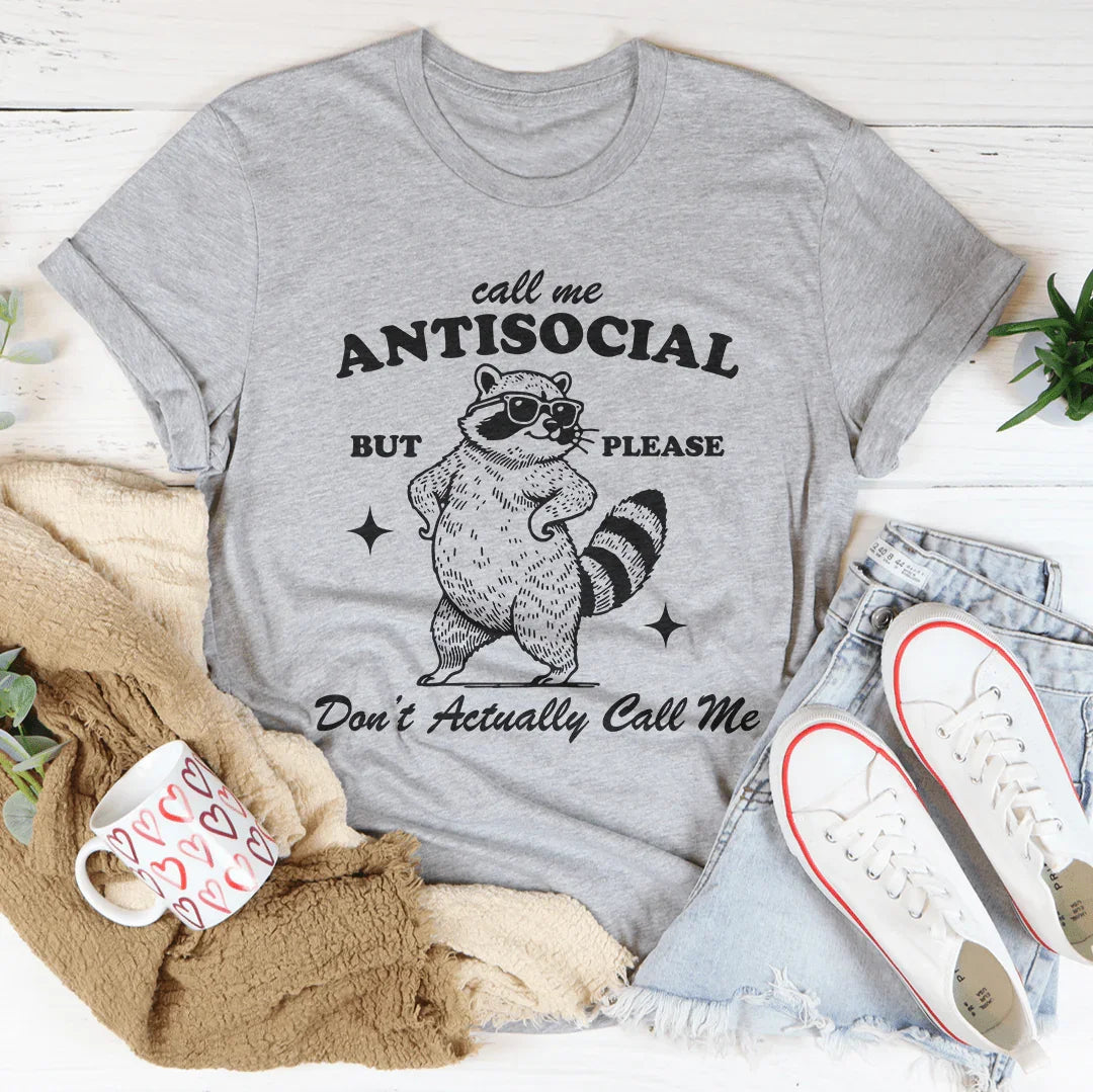 Call Me Antisocial But Pleas Don't Actually Call Me Tee