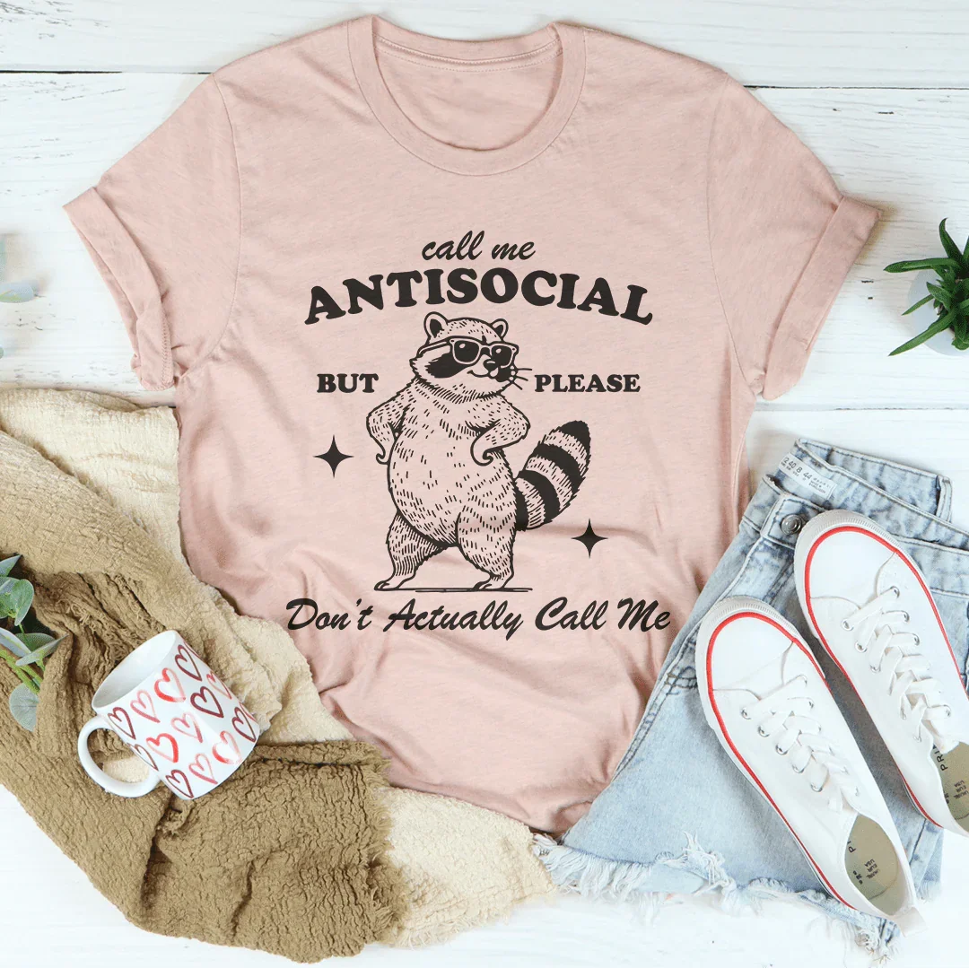 Call Me Antisocial But Pleas Don't Actually Call Me Tee