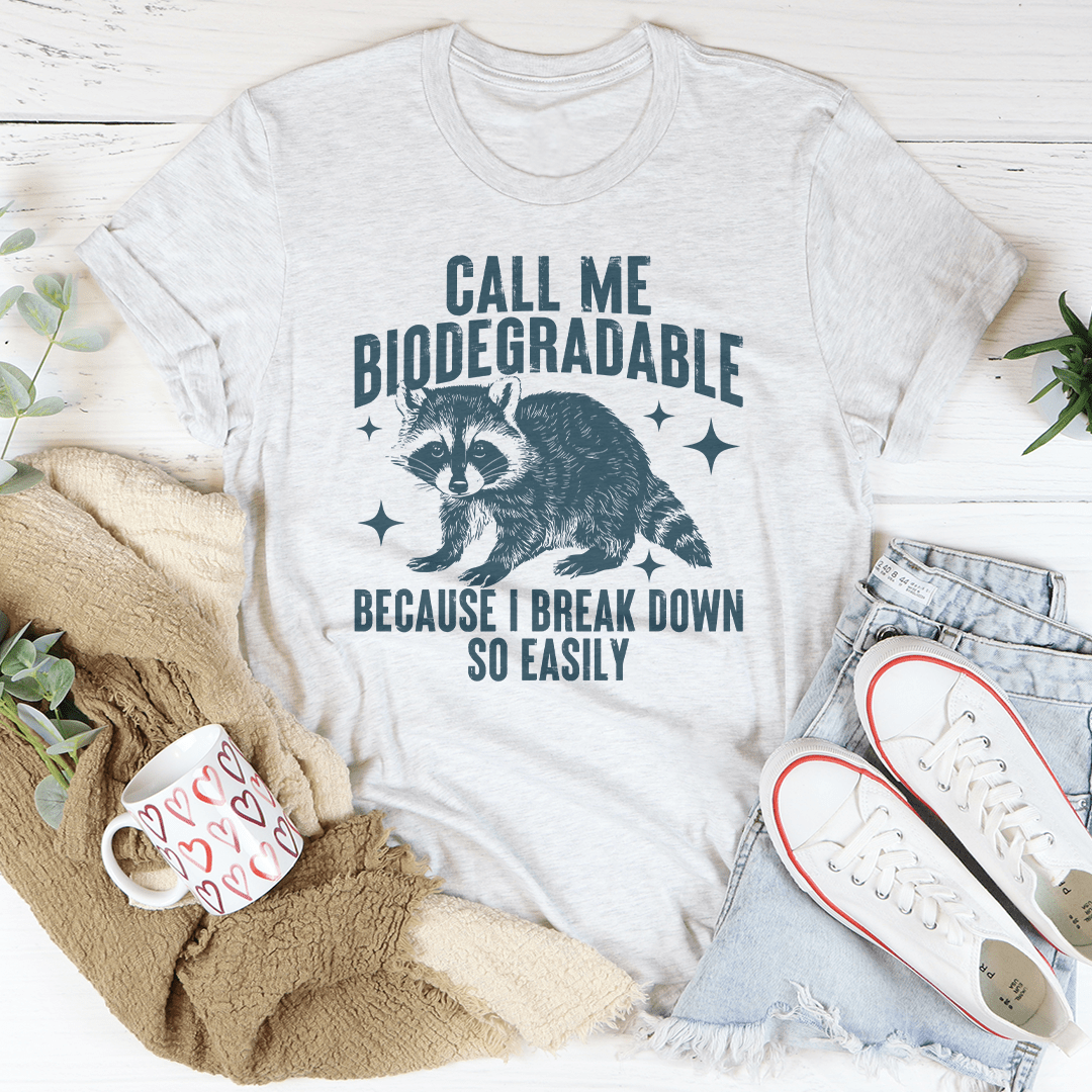 Call Me Biodegradable Because I Break Down So Easily Tee