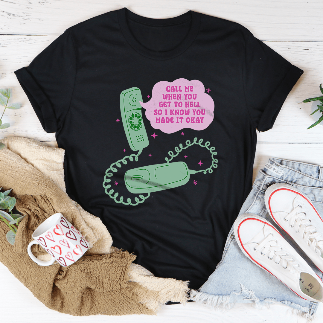 Call Me When You Get To Hell So I Know You Made It Okay Tee