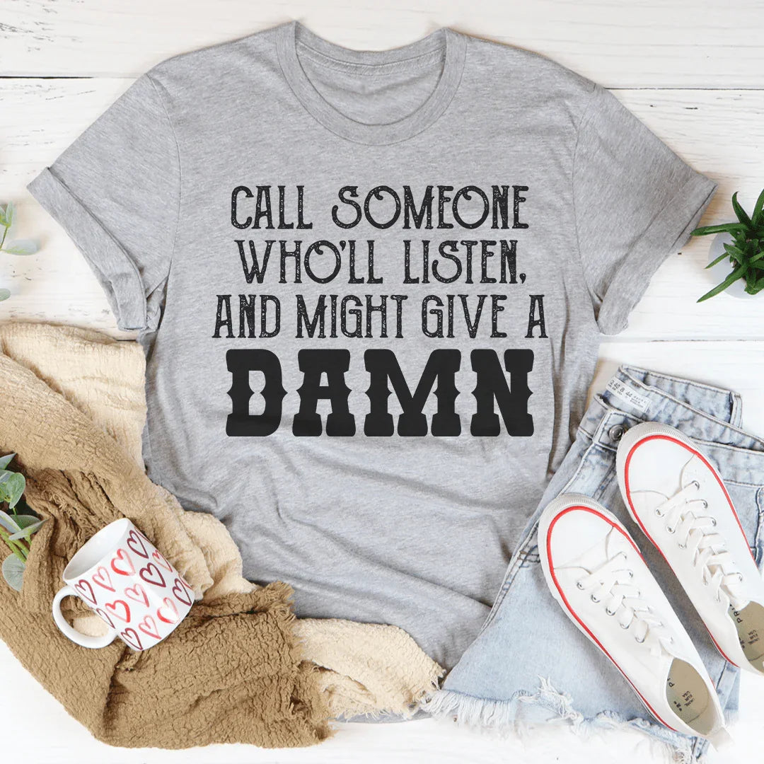 Call Someone Who'll Listen And Might Give A Damn Tee