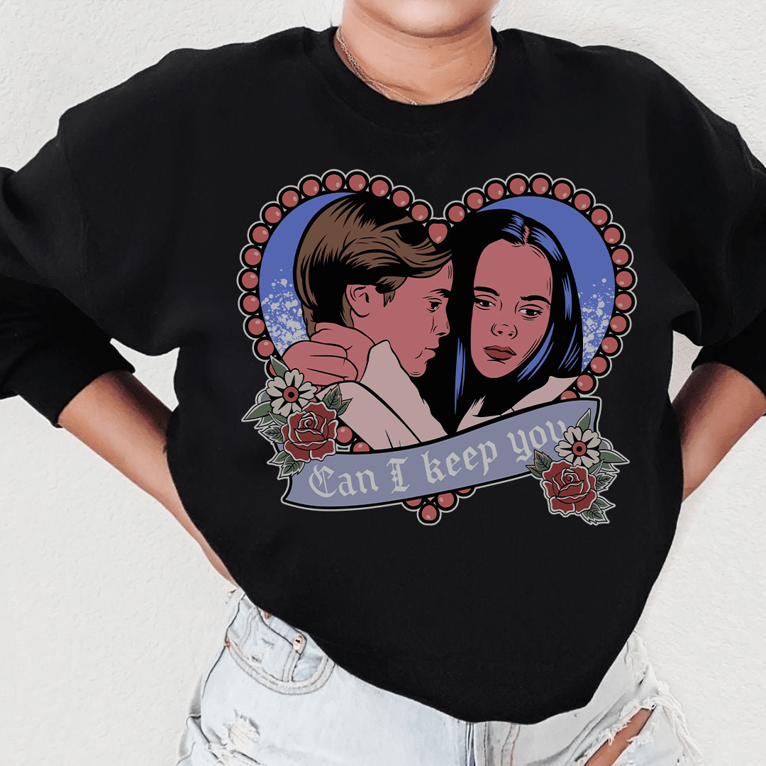 Can I  Keep You Sweatshirt
