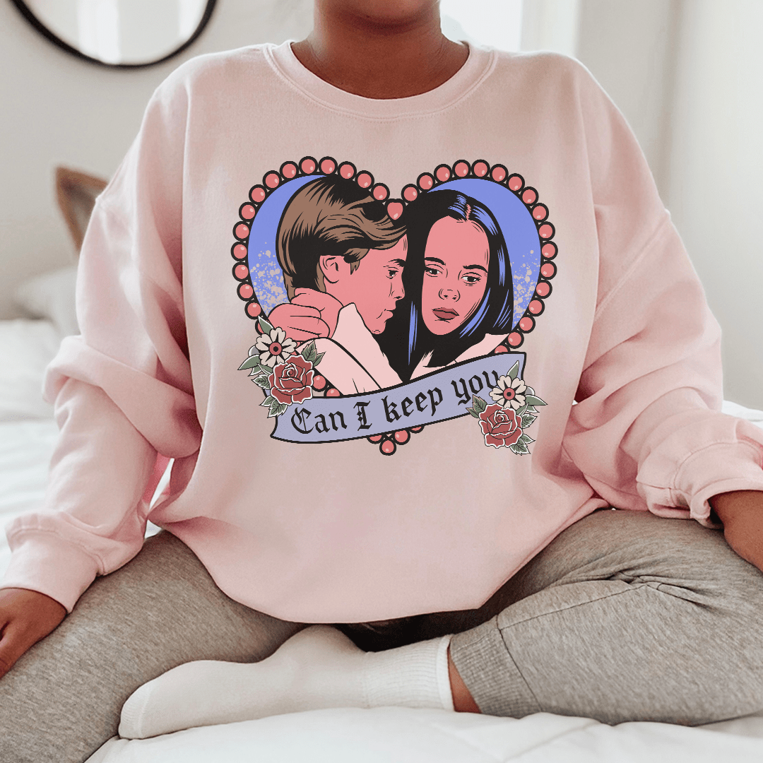 Can I  Keep You Sweatshirt