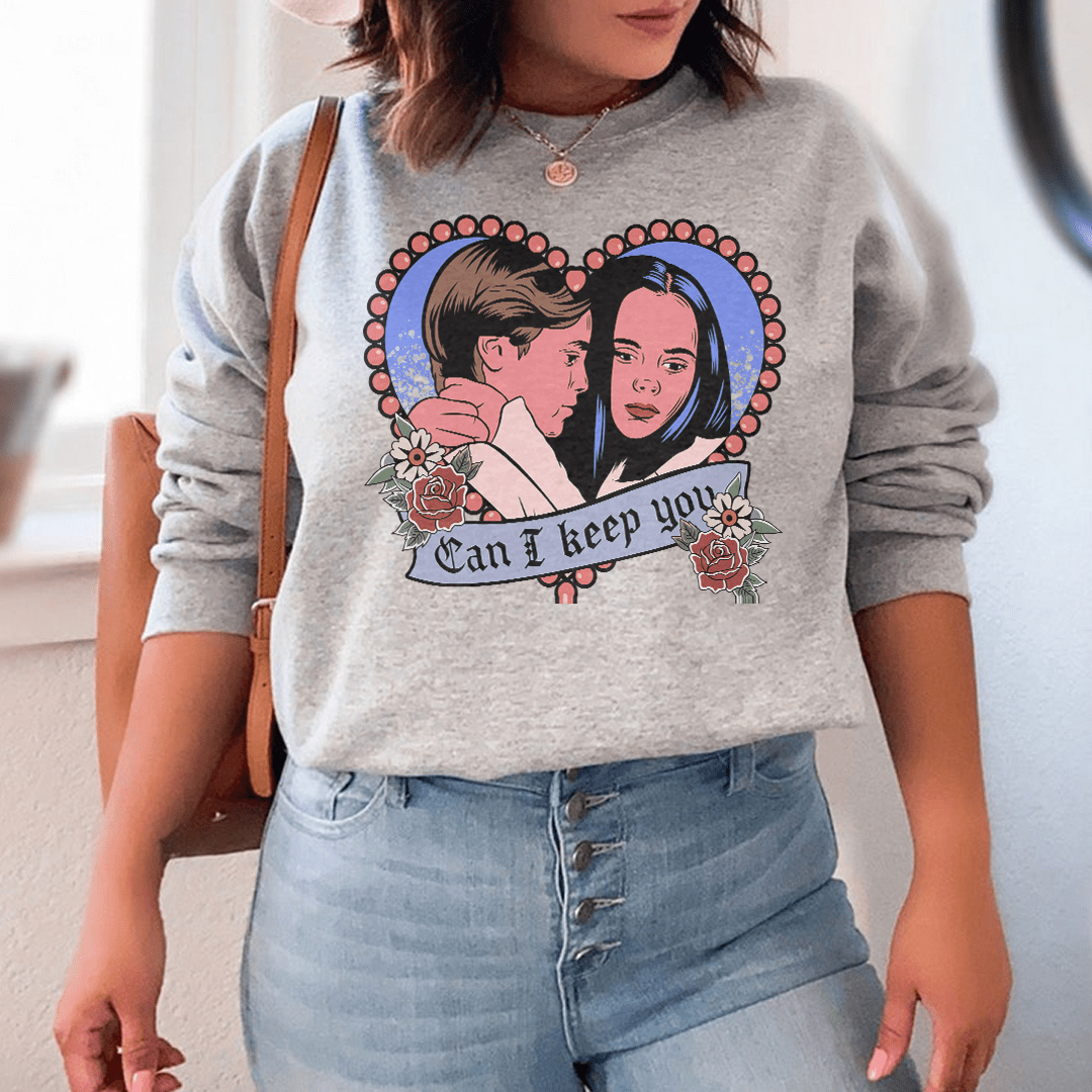 Can I  Keep You Sweatshirt
