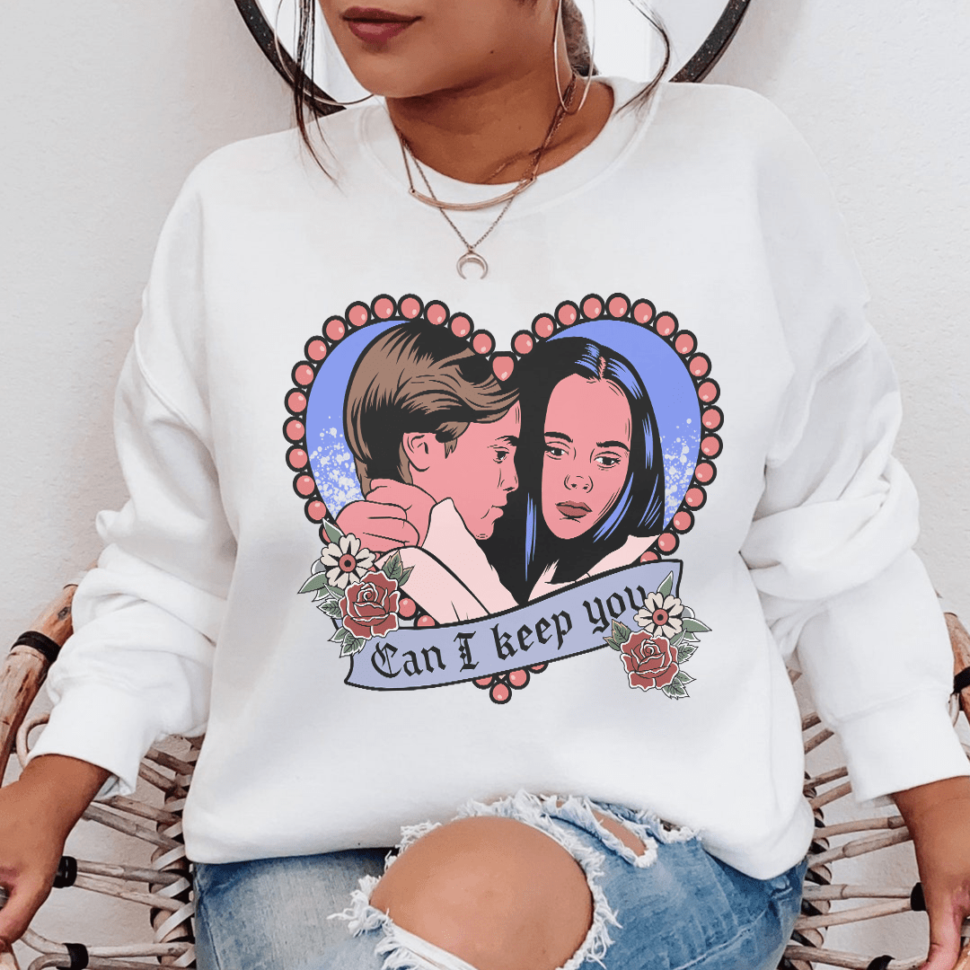 Can I  Keep You Sweatshirt