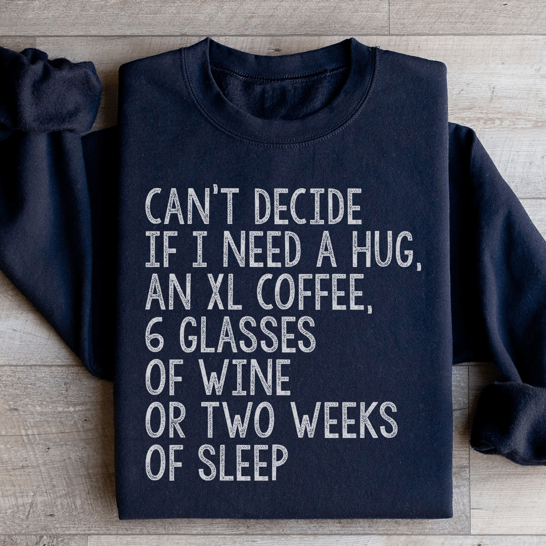 Can't Decide If I Need A Hug An XL Coffee 6 Glasses Of Wine Sweatshirt