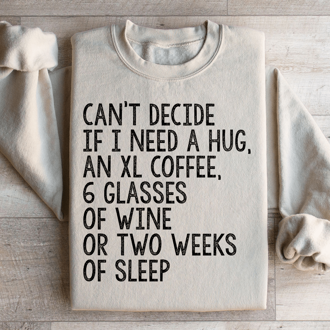 Can't Decide If I Need A Hug An XL Coffee 6 Glasses Of Wine Sweatshirt