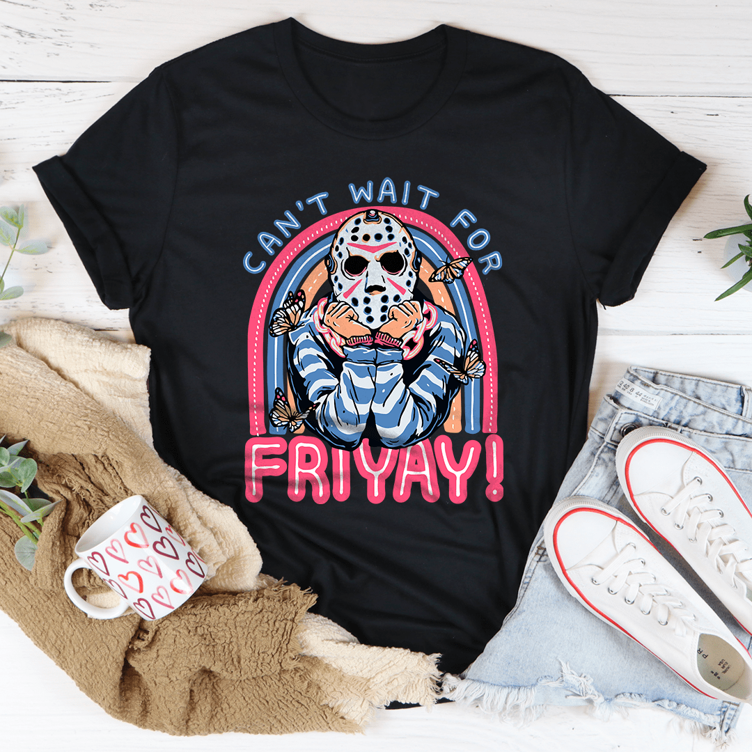 Can't Wait For Friyay Tee
