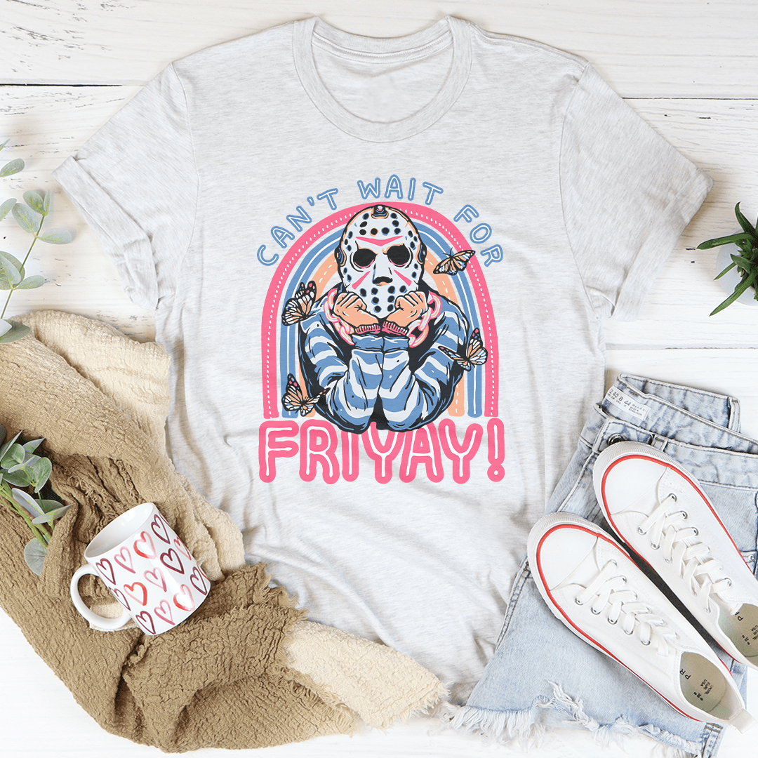 Can't Wait For Friyay Tee