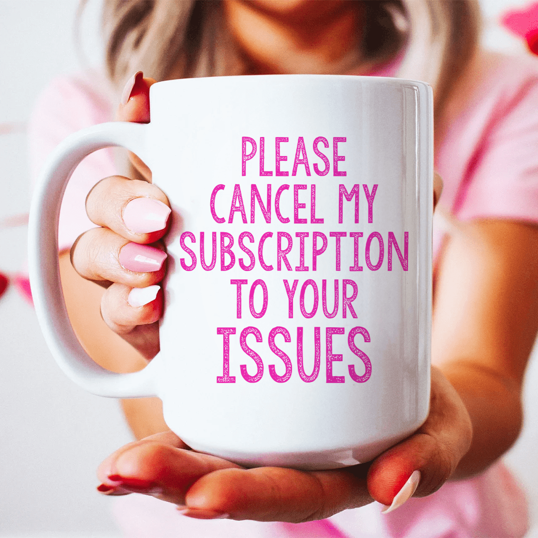 Cancel My Subscription To Your Issues Ceramic Mug 15 oz