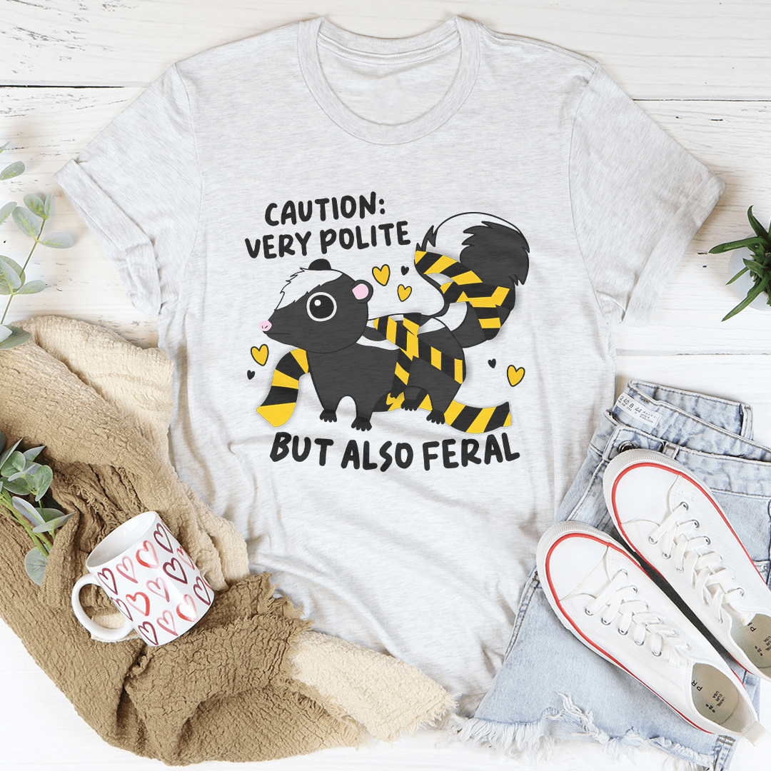 Caution Very Polite But Also Feral Tee