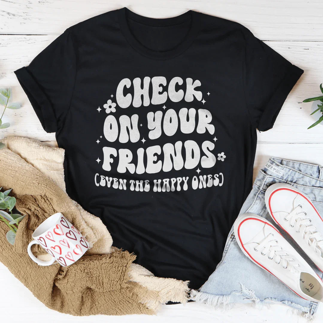 Check On Your Friends Even The Happy Ones Tee