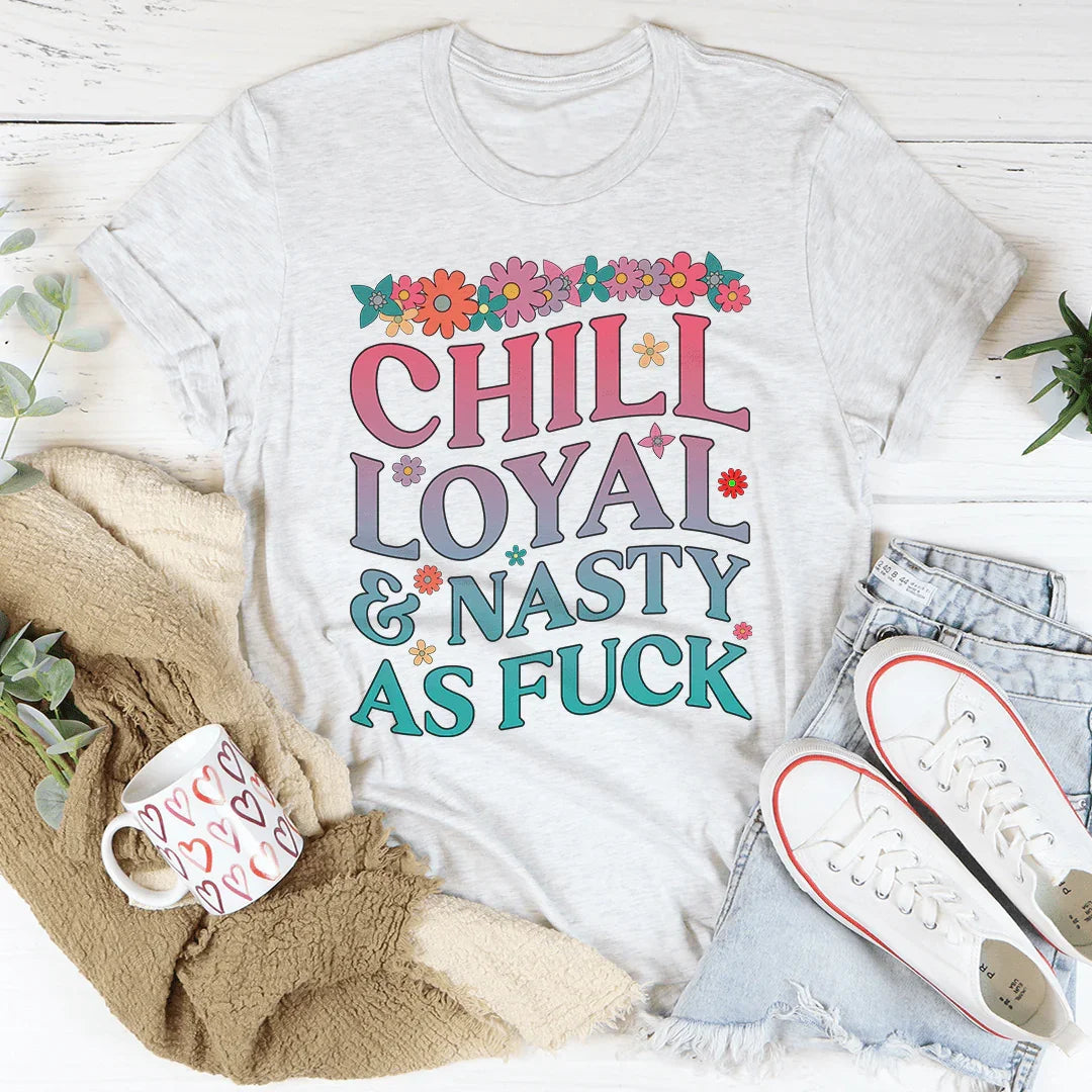 Chill Loyal & Nasty AF Tee