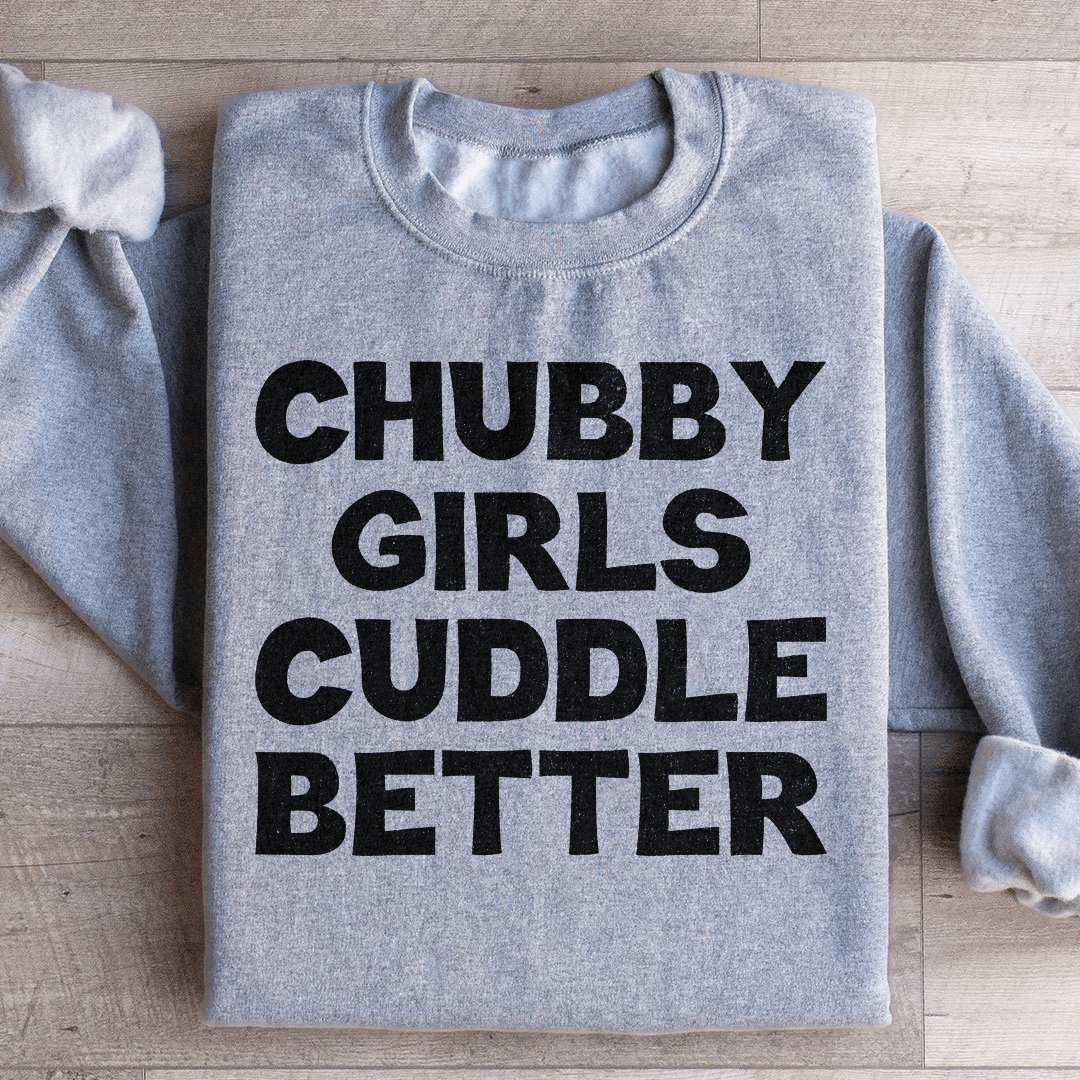 Chubby Girls Cuddle Better Sweatshirt