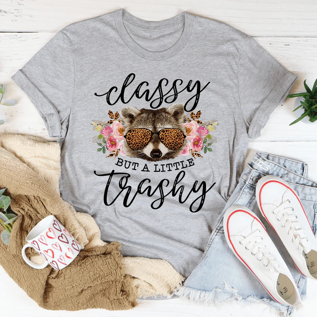 Classy But A Little Trashy Tee