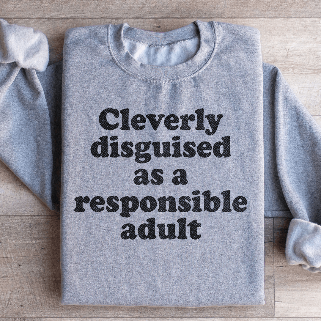 Clearly Disguised As A Responsible Adult Sweatshirt