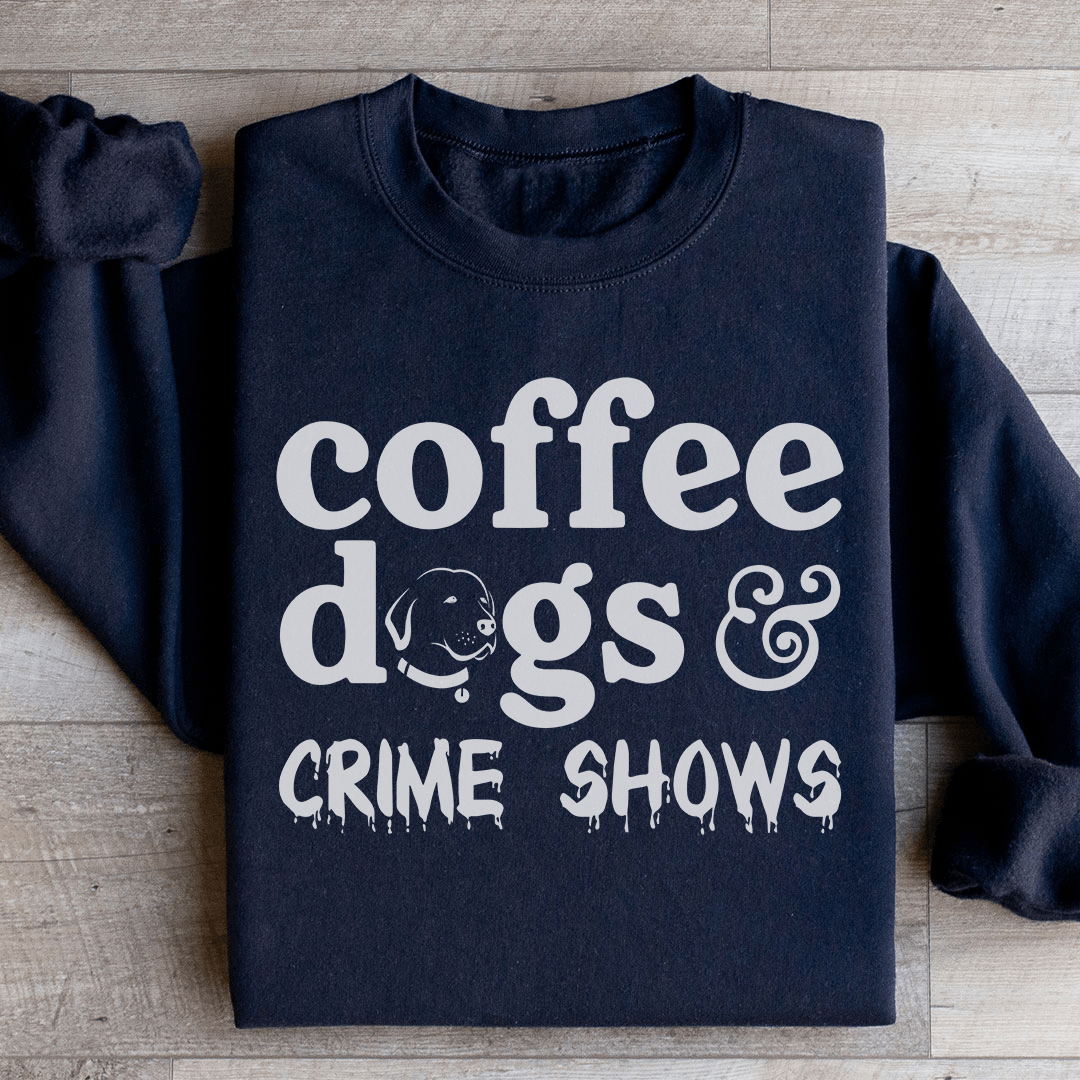 Coffee Dogs & Crime Shows Sweatshirt