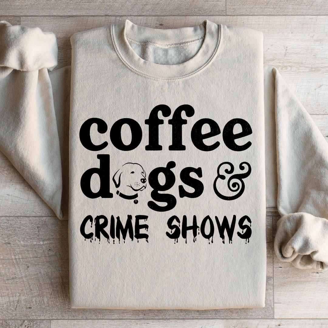 Coffee Dogs & Crime Shows Sweatshirt