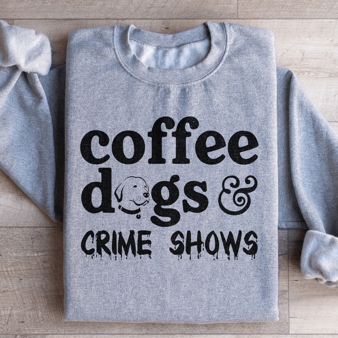 Coffee Dogs & Crime Shows Sweatshirt