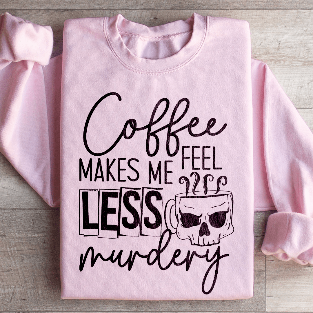Coffee Makes Me Less Murdery Sweatshirt