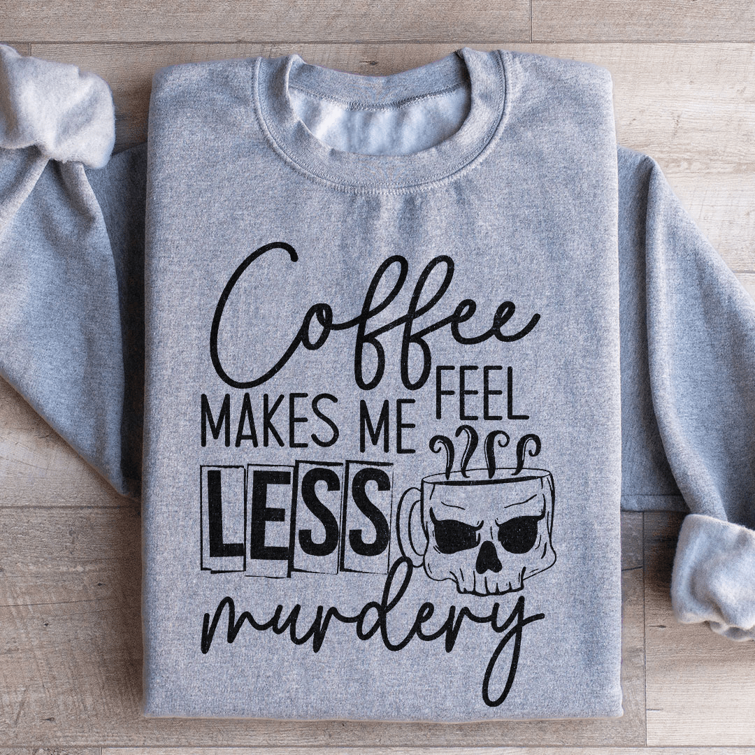 Coffee Makes Me Less Murdery Sweatshirt