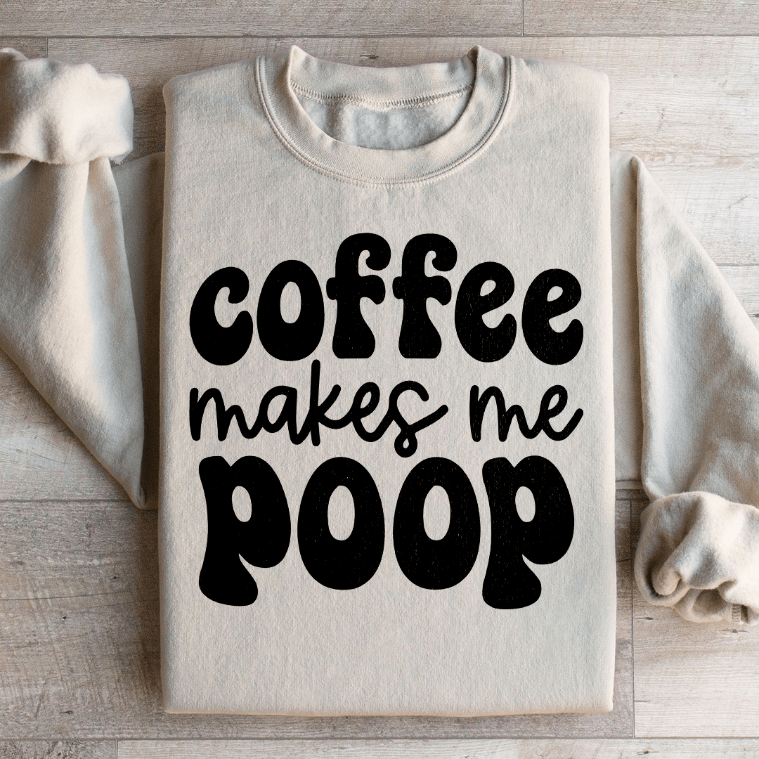 Coffee Makes Me Poop Sweatshirt