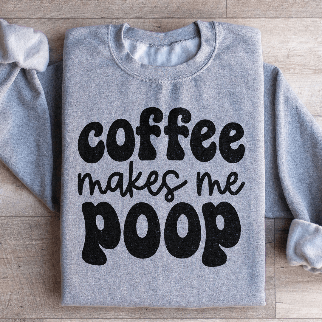 Coffee Makes Me Poop Sweatshirt