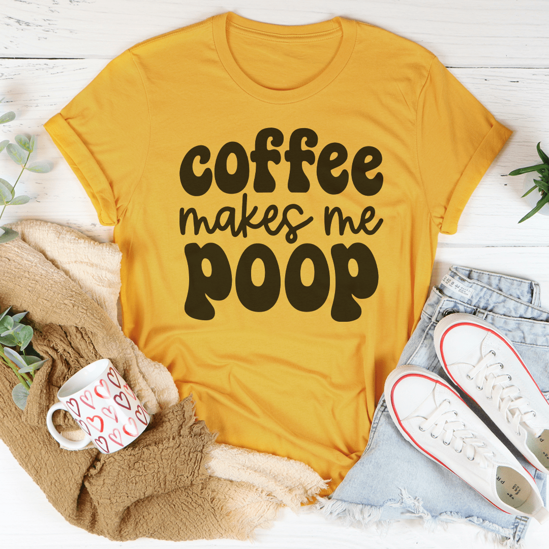 Coffee Makes Me Poop Tee