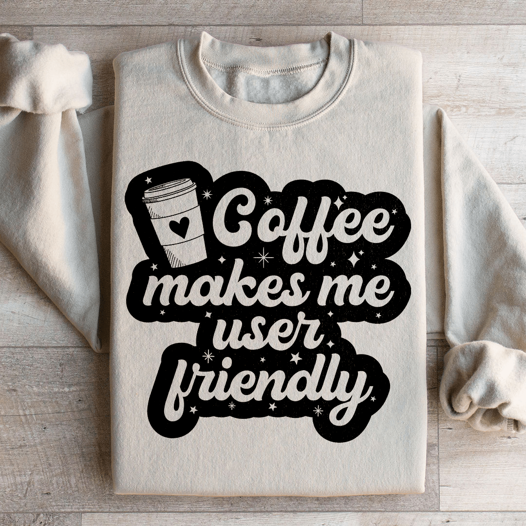 Coffee Makes Me User Friendly Sweatshirt