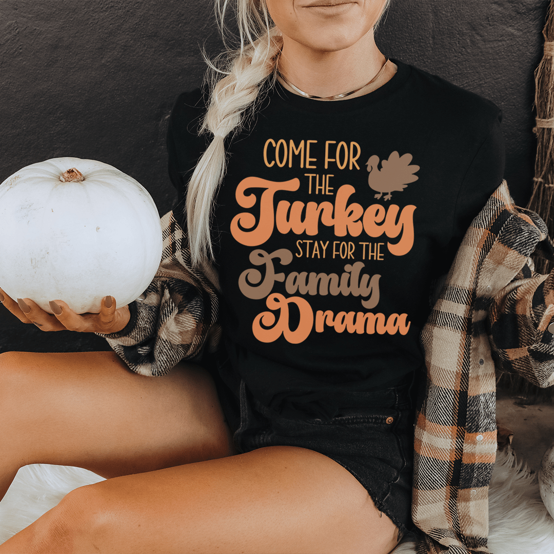 Come For The Turkey Stay For The Family Drama Tee