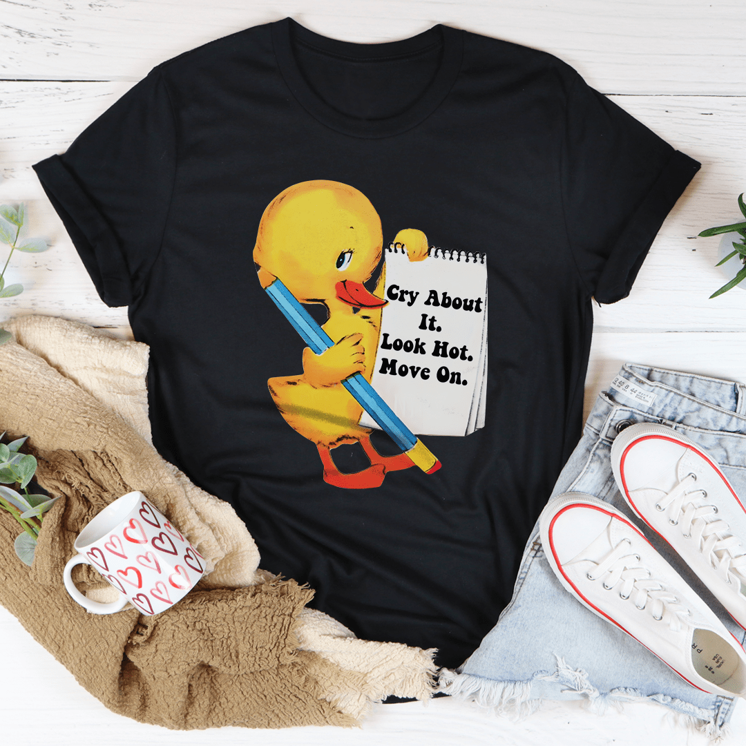 Cry About It Look Hot Move On Tee