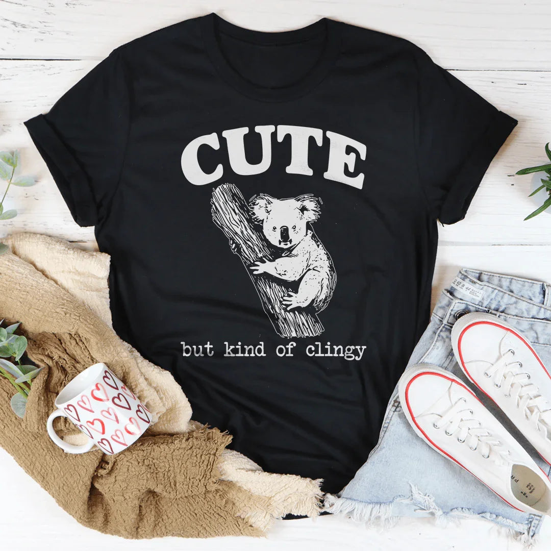 Cute But Kind Of Clingy Tee