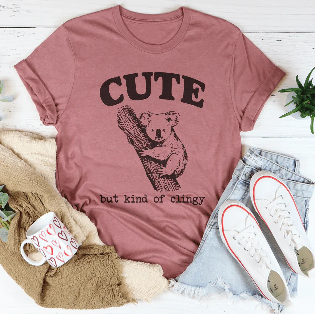 Cute But Kind Of Clingy Tee