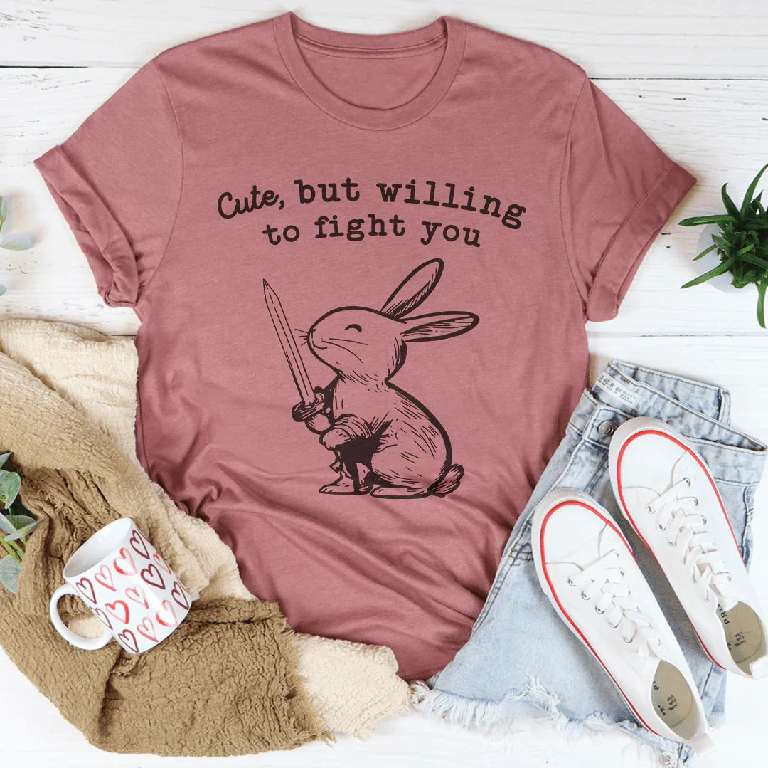 Cute But Willing To Fight You Tee