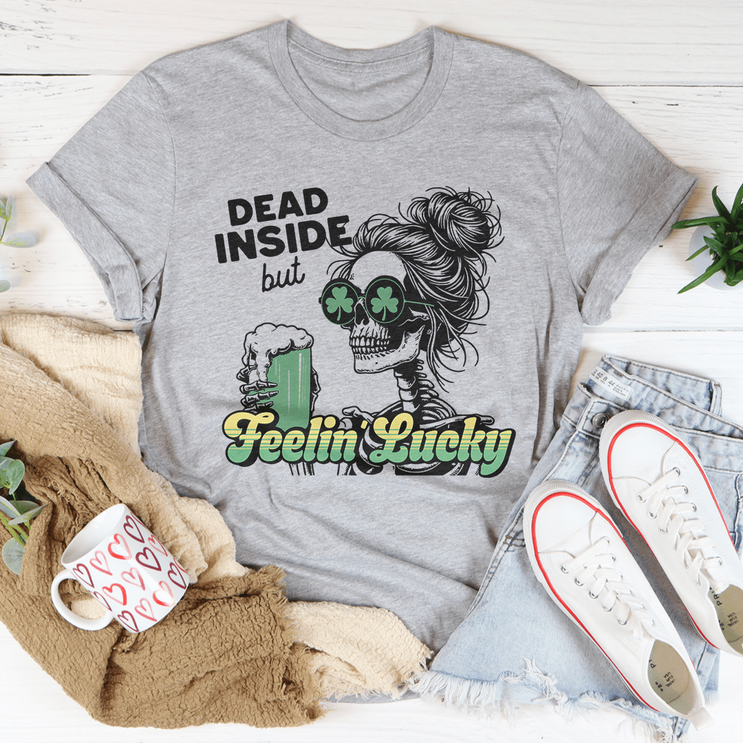 Dead Inside But Feelin Lucky Tee