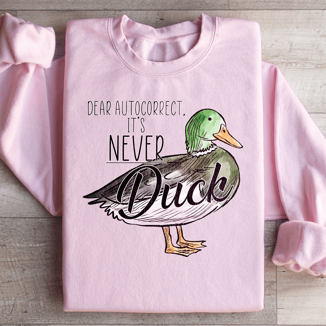 Dear Autocorrect It's Never Duck Sweatshirt
